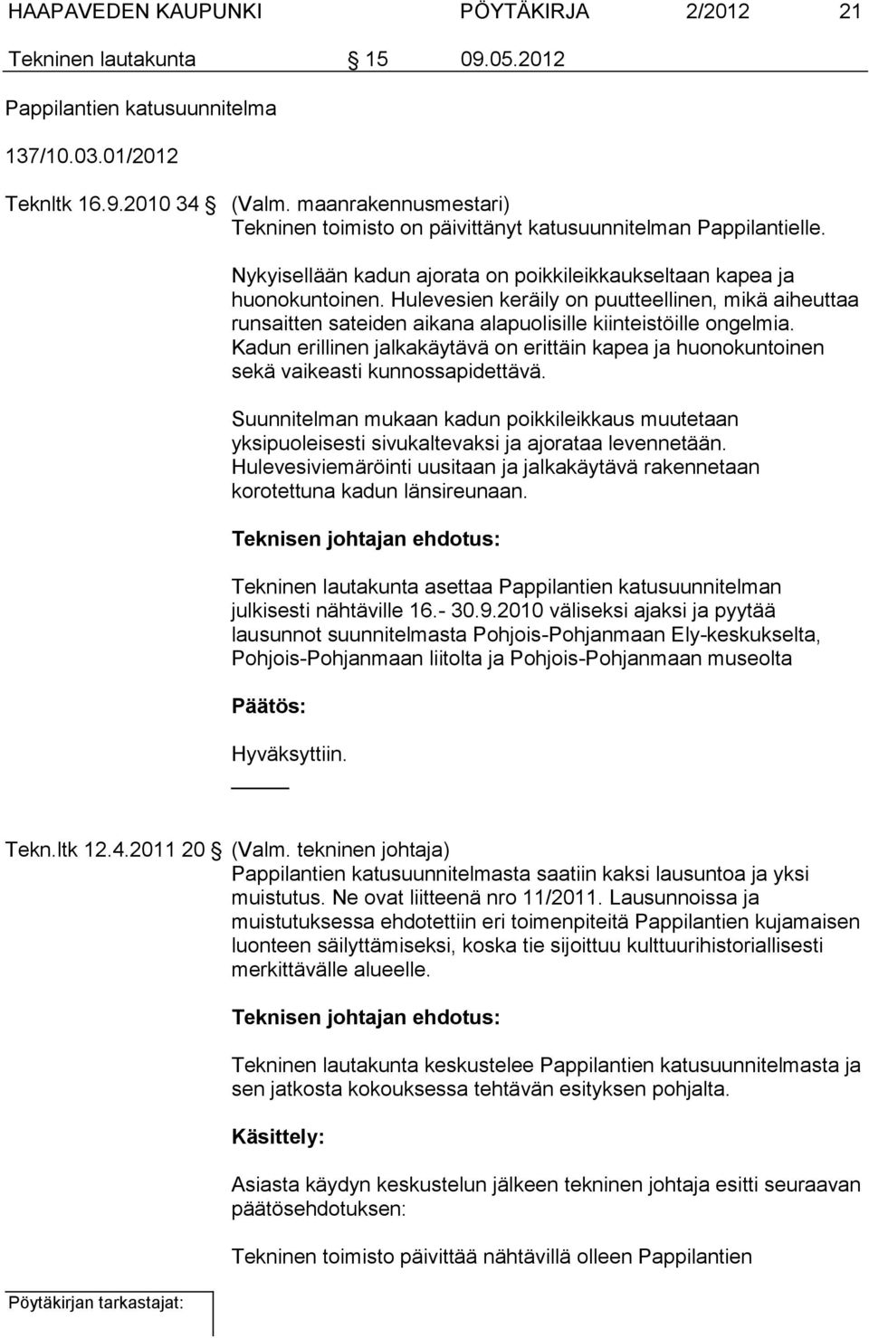 Hulevesien keräily on puutteellinen, mikä aiheuttaa runsaitten sateiden aikana alapuolisille kiinteistöille ongelmia.