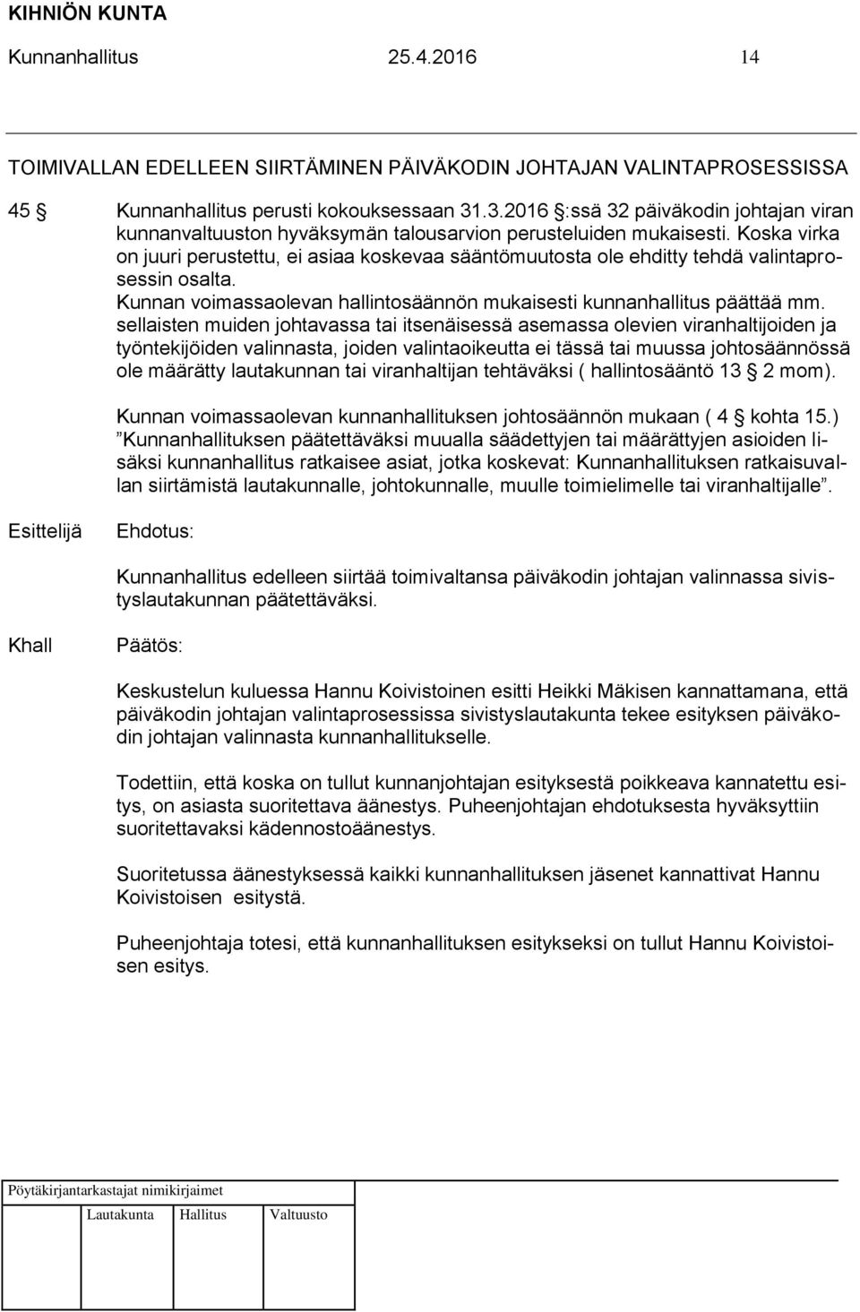 Koska virka on juuri perustettu, ei asiaa koskevaa sääntömuutosta ole ehditty tehdä valintaprosessin osalta. Kunnan voimassaolevan hallintosäännön mukaisesti kunnanhallitus päättää mm.