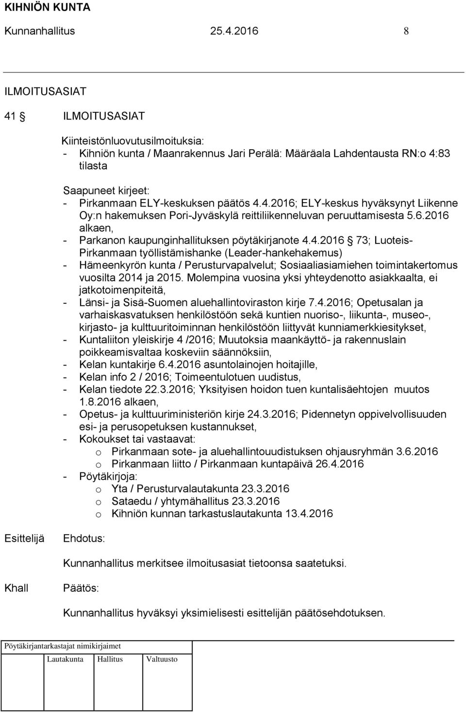 päätös 4.4.2016; ELY-keskus hyväksynyt Liikenne Oy:n hakemuksen Pori-Jyväskylä reittiliikenneluvan peruuttamisesta 5.6.2016 alkaen, - Parkanon kaupunginhallituksen pöytäkirjanote 4.4.2016 73; Luoteis- Pirkanmaan työllistämishanke (Leader-hankehakemus) - Hämeenkyrön kunta / Perusturvapalvelut; Sosiaaliasiamiehen toimintakertomus vuosilta 2014 ja 2015.