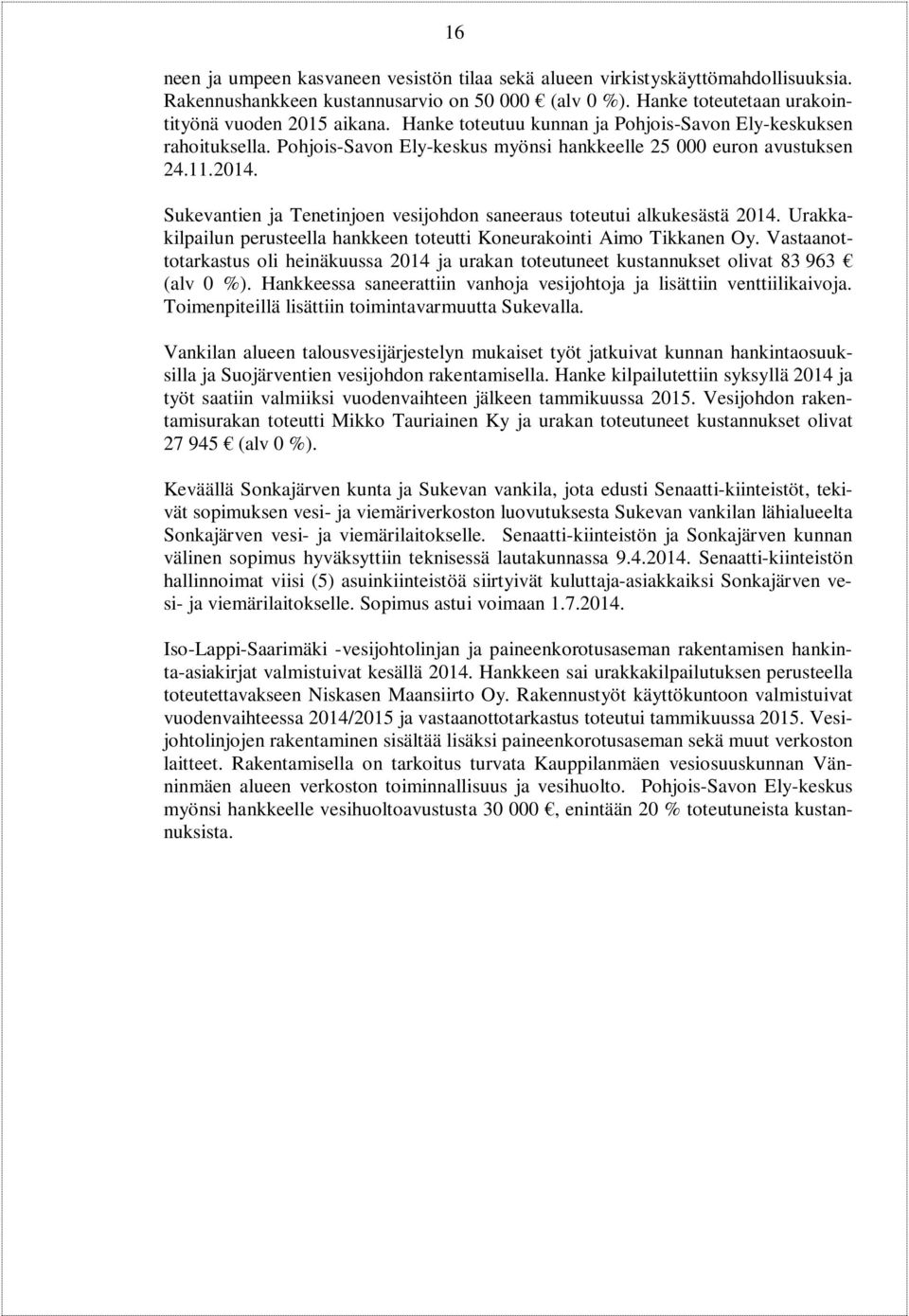 Sukevantien ja Tenetinjoen vesijohdon saneeraus toteutui alkukesästä 2014. Urakkakilpailun perusteella hankkeen toteutti Koneurakointi Aimo Tikkanen Oy.