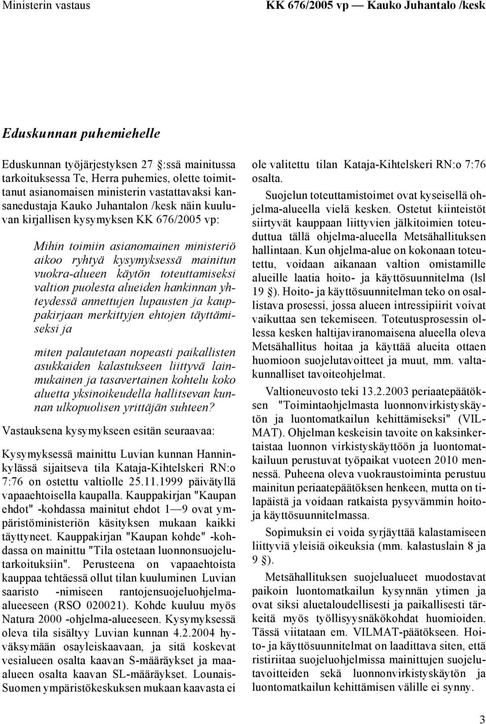 vuokra-alueen käytön toteuttamiseksi valtion puolesta alueiden hankinnan yhteydessä annettujen lupausten ja kauppakirjaan merkittyjen ehtojen täyttämiseksi ja miten palautetaan nopeasti paikallisten