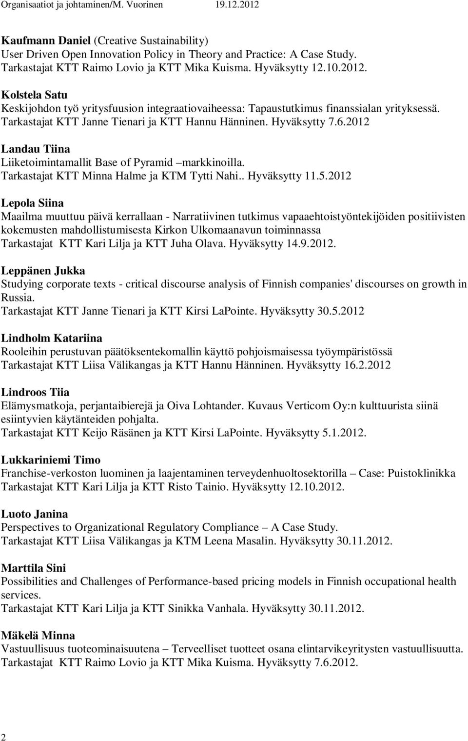 2012 Landau Tiina Liiketoimintamallit Base of Pyramid markkinoilla. Tarkastajat KTT Minna Halme ja KTM Tytti Nahi.. Hyväksytty 11.5.