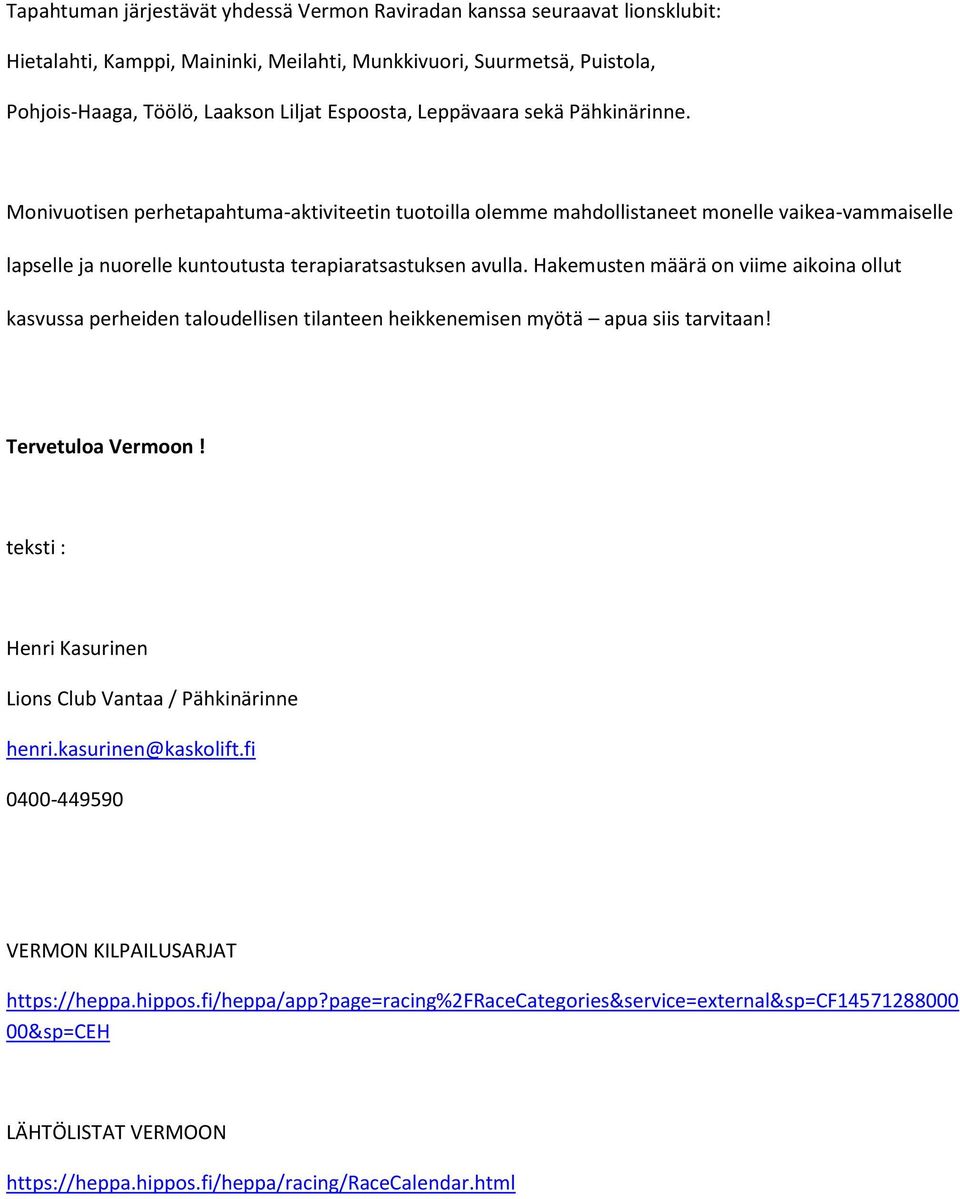 Hakemusten määrä on viime aikoina ollut kasvussa perheiden taloudellisen tilanteen heikkenemisen myötä apua siis tarvitaan! Tervetuloa Vermoon!