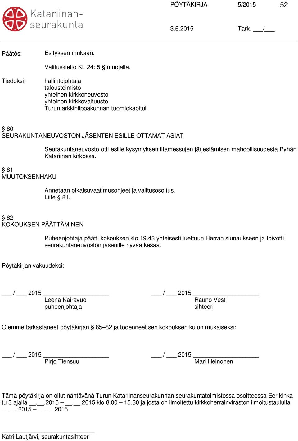 Seurakuntaneuvosto otti esille kysymyksen iltamessujen järjestämisen mahdollisuudesta Pyhän Katariinan kirkossa. Annetaan oikaisuvaatimusohjeet ja valitusosoitus. Liite 81.