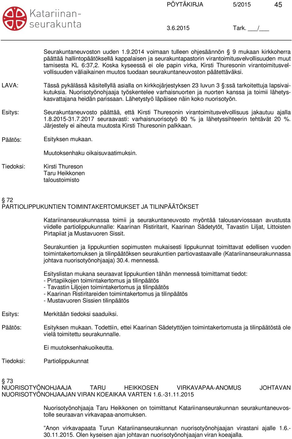 Koska kyseessä ei ole papin virka, Kirsti Thuresonin virantoimitusvelvollisuuden väliaikainen muutos tuodaan seurakuntaneuvoston päätettäväksi.