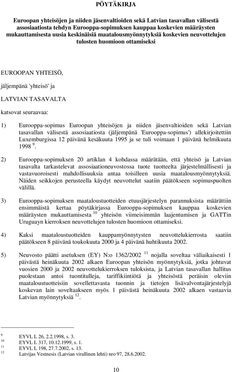 niiden jäsenvaltioiden sekä Latvian tasavallan välisestä assosiaatiosta (jäljempänä 'Eurooppa-sopimus') allekirjoitettiin Luxemburgissa 12 päivänä kesäkuuta 1995 ja se tuli voimaan 1 päivänä