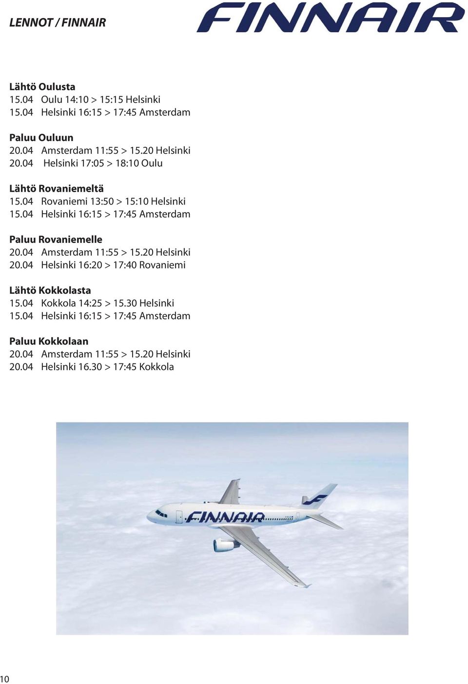 04 Helsinki 16:15 > 17:45 Amsterdam Paluu Rovaniemelle 20.04 Amsterdam 11:55 > 15.20 Helsinki 20.