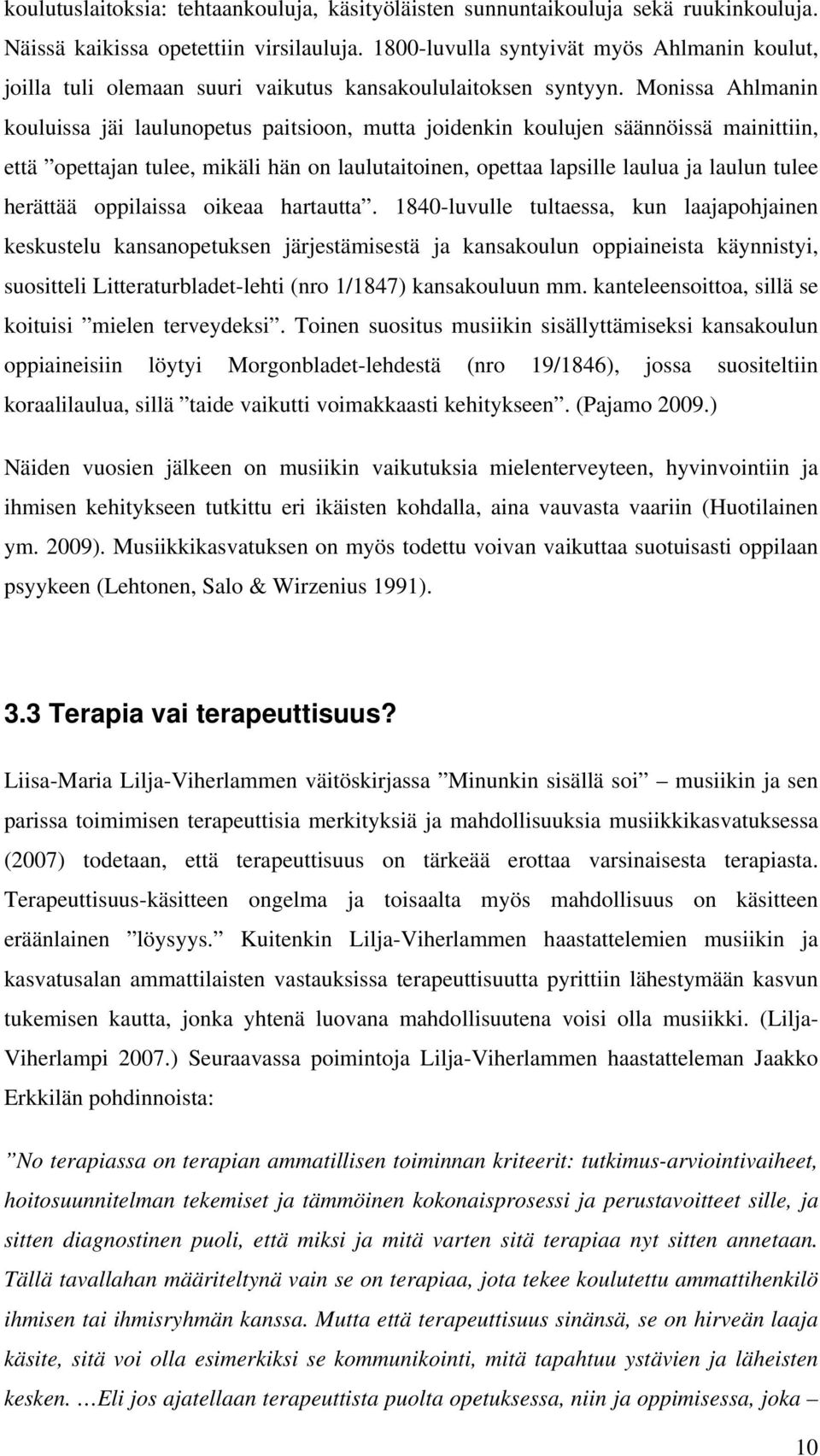 Monissa Ahlmanin kouluissa jäi laulunopetus paitsioon, mutta joidenkin koulujen säännöissä mainittiin, että opettajan tulee, mikäli hän on laulutaitoinen, opettaa lapsille laulua ja laulun tulee