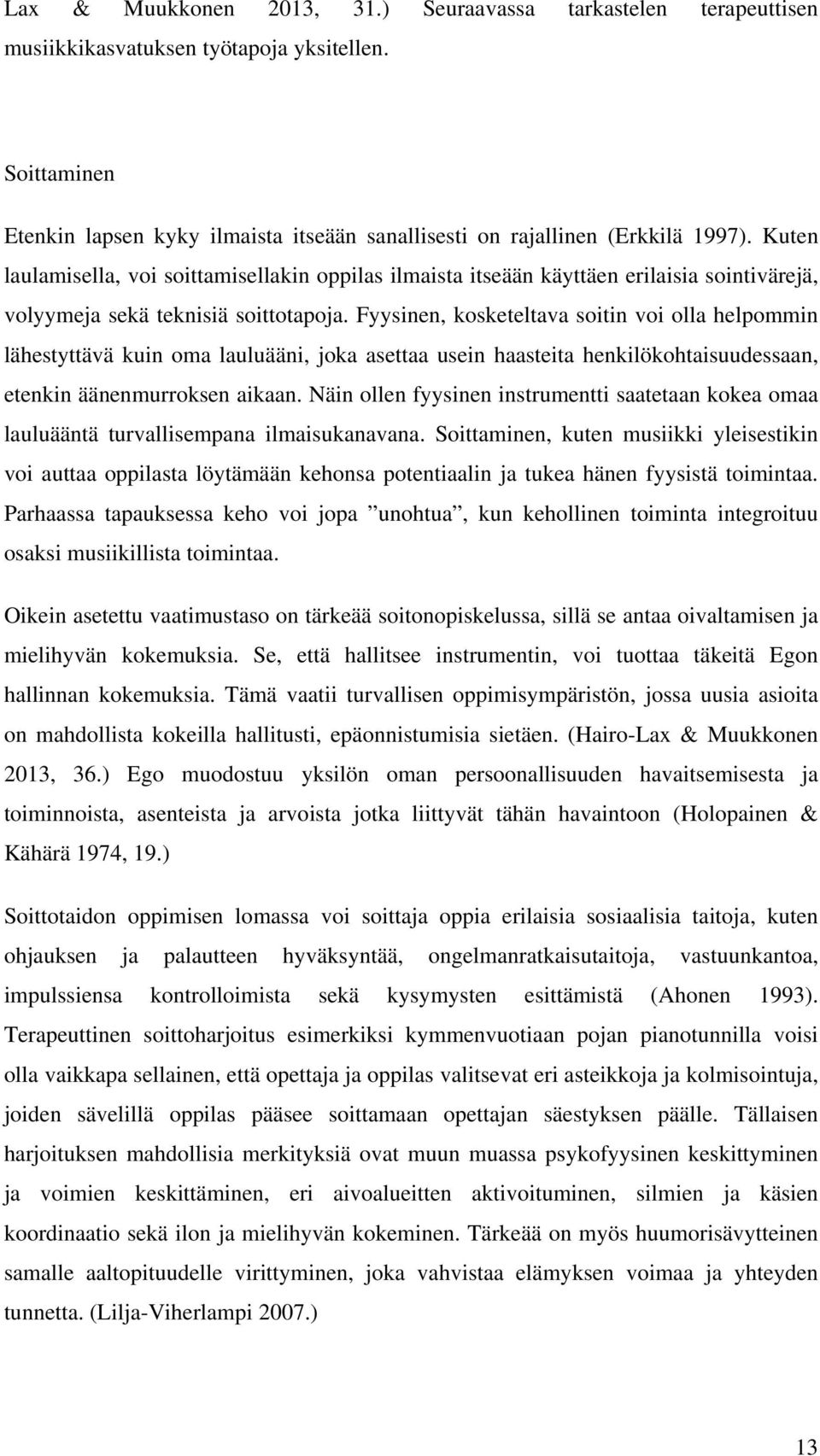 Fyysinen, kosketeltava soitin voi olla helpommin lähestyttävä kuin oma lauluääni, joka asettaa usein haasteita henkilökohtaisuudessaan, etenkin äänenmurroksen aikaan.
