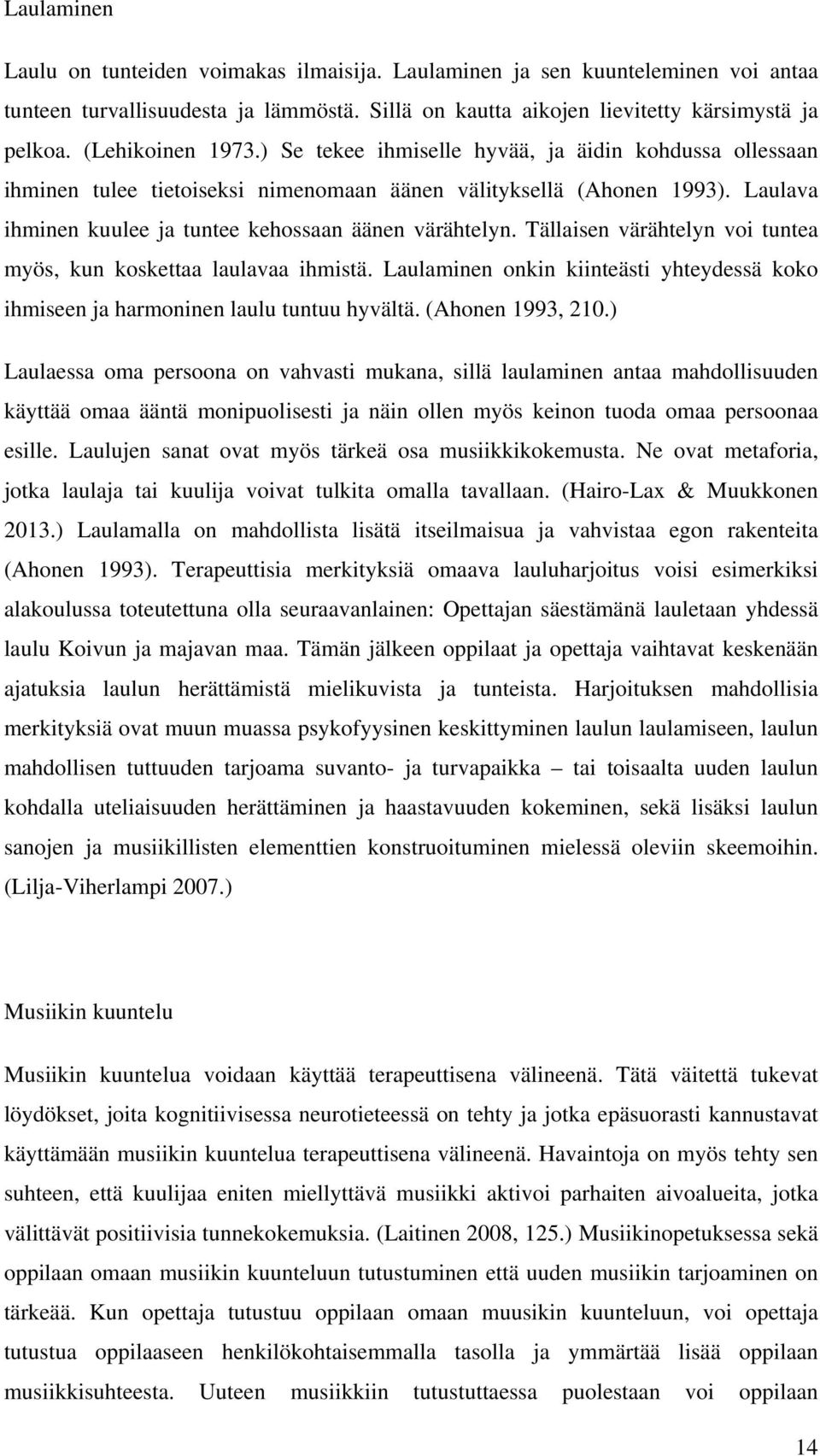 Laulava ihminen kuulee ja tuntee kehossaan äänen värähtelyn. Tällaisen värähtelyn voi tuntea myös, kun koskettaa laulavaa ihmistä.