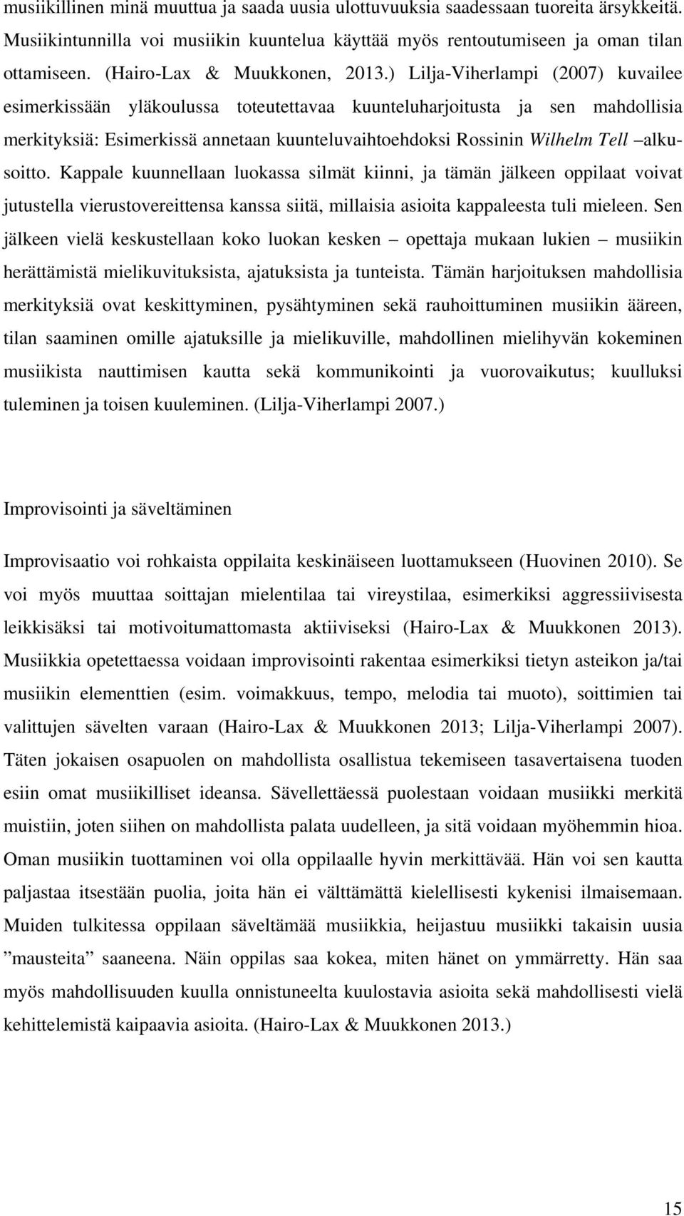 ) Lilja-Viherlampi (2007) kuvailee esimerkissään yläkoulussa toteutettavaa kuunteluharjoitusta ja sen mahdollisia merkityksiä: Esimerkissä annetaan kuunteluvaihtoehdoksi Rossinin Wilhelm Tell