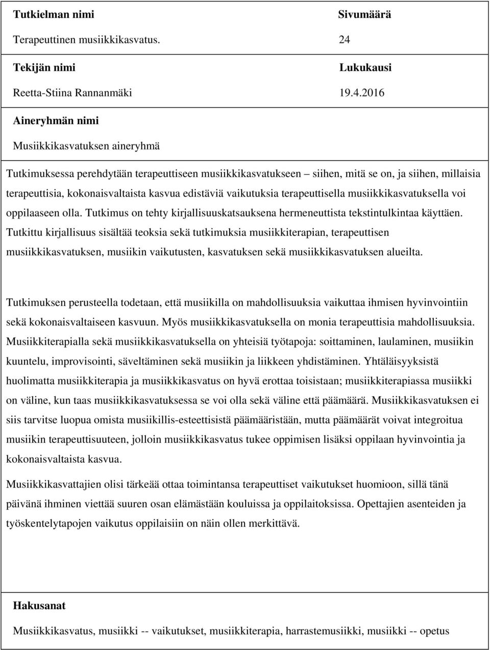 2016 Aineryhmän nimi Musiikkikasvatuksen aineryhmä Tutkimuksessa perehdytään terapeuttiseen musiikkikasvatukseen siihen, mitä se on, ja siihen, millaisia terapeuttisia, kokonaisvaltaista kasvua