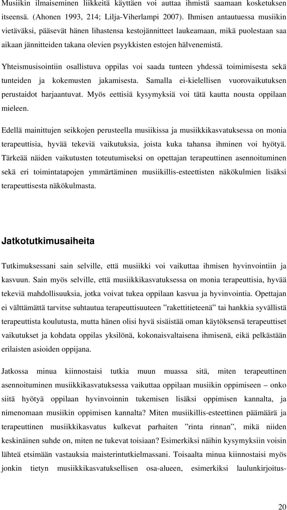 Yhteismusisointiin osallistuva oppilas voi saada tunteen yhdessä toimimisesta sekä tunteiden ja kokemusten jakamisesta. Samalla ei-kielellisen vuorovaikutuksen perustaidot harjaantuvat.