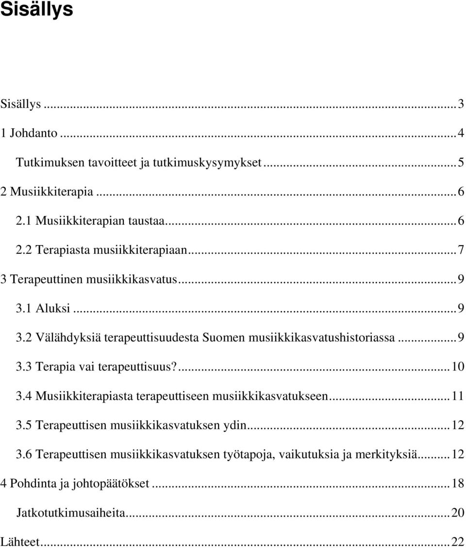 ... 10 3.4 Musiikkiterapiasta terapeuttiseen musiikkikasvatukseen... 11 3.5 Terapeuttisen musiikkikasvatuksen ydin... 12 3.