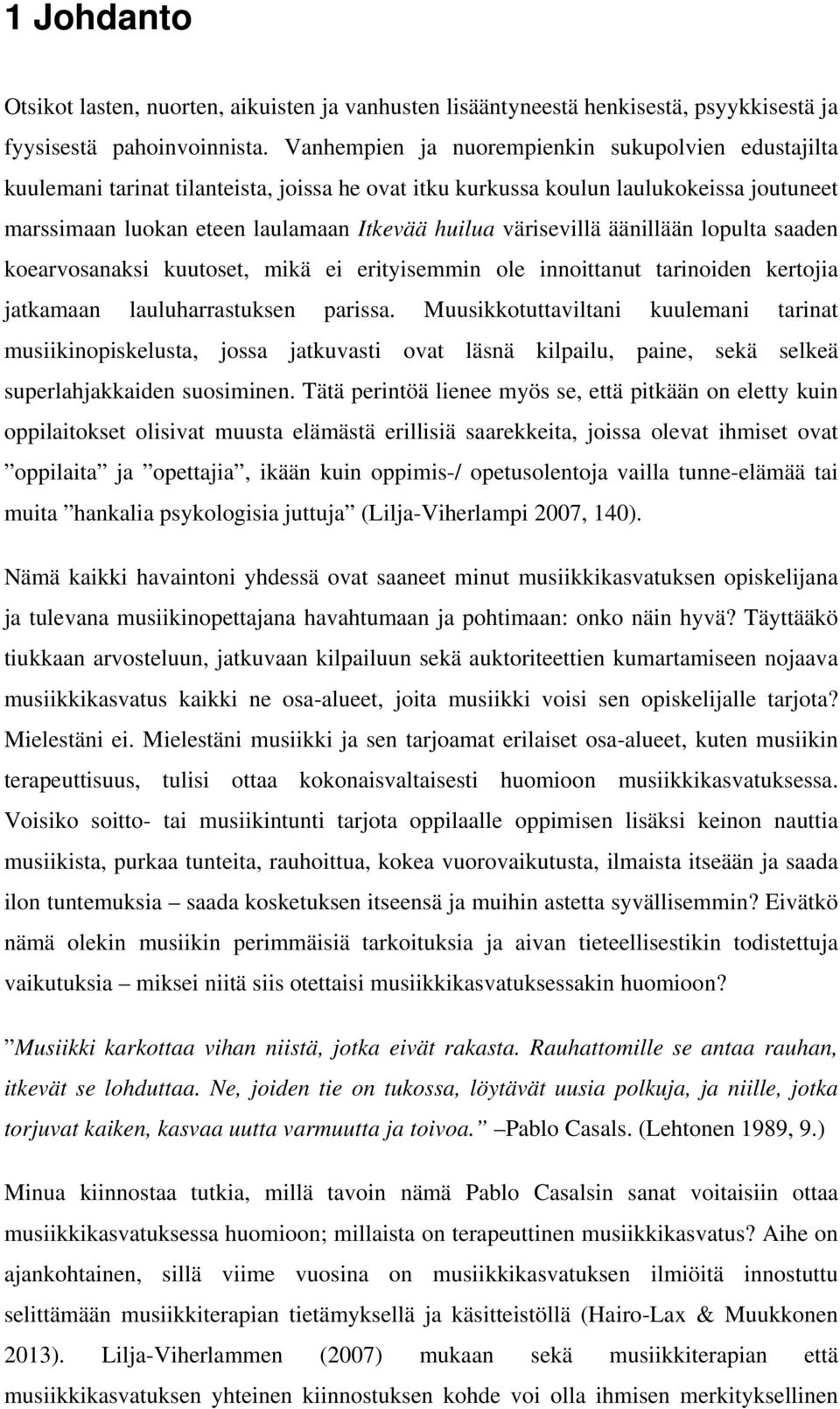 värisevillä äänillään lopulta saaden koearvosanaksi kuutoset, mikä ei erityisemmin ole innoittanut tarinoiden kertojia jatkamaan lauluharrastuksen parissa.