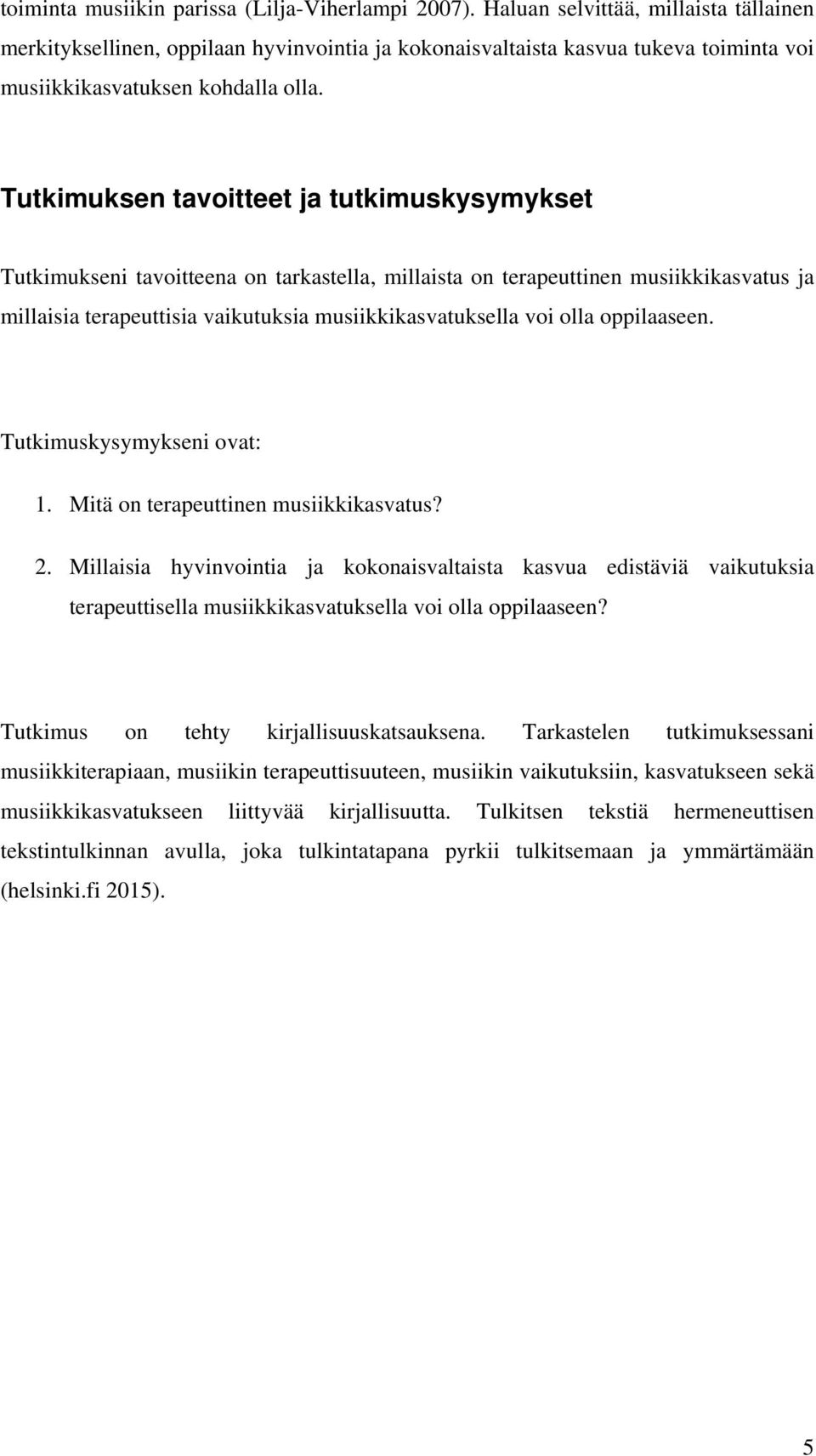 Tutkimuksen tavoitteet ja tutkimuskysymykset Tutkimukseni tavoitteena on tarkastella, millaista on terapeuttinen musiikkikasvatus ja millaisia terapeuttisia vaikutuksia musiikkikasvatuksella voi olla