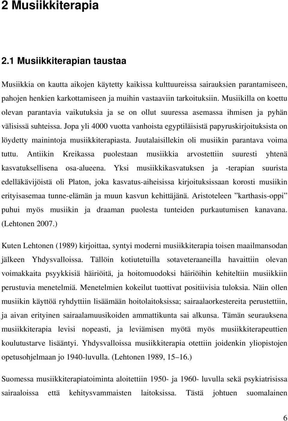 Jopa yli 4000 vuotta vanhoista egyptiläisistä papyruskirjoituksista on löydetty mainintoja musiikkiterapiasta. Juutalaisillekin oli musiikin parantava voima tuttu.
