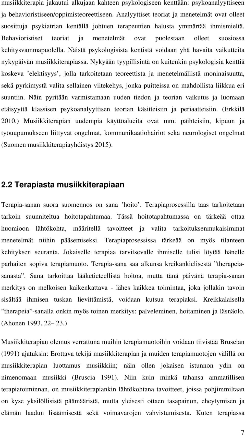 Behavioristiset teoriat ja menetelmät ovat puolestaan olleet suosiossa kehitysvammapuolella. Näistä psykologisista kentistä voidaan yhä havaita vaikutteita nykypäivän musiikkiterapiassa.