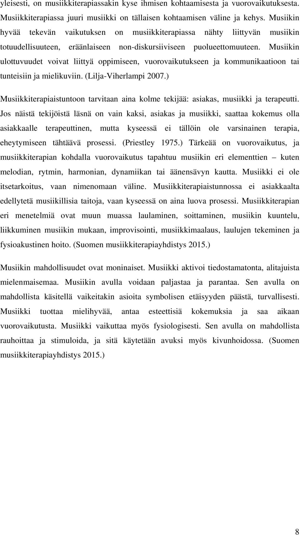 Musiikin ulottuvuudet voivat liittyä oppimiseen, vuorovaikutukseen ja kommunikaatioon tai tunteisiin ja mielikuviin. (Lilja-Viherlampi 2007.