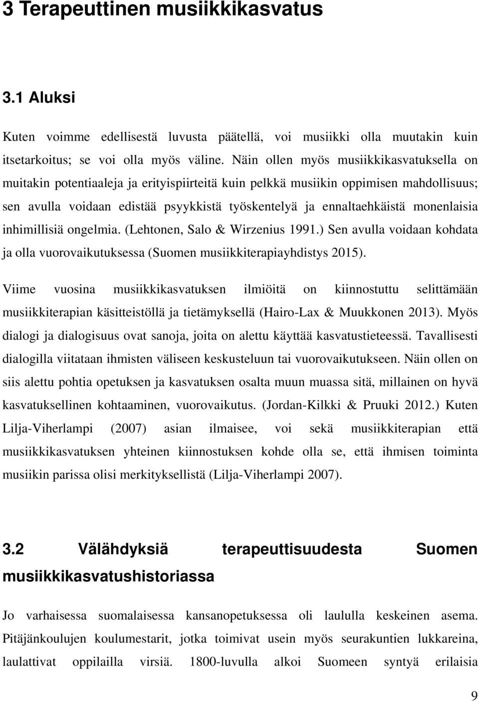 monenlaisia inhimillisiä ongelmia. (Lehtonen, Salo & Wirzenius 1991.) Sen avulla voidaan kohdata ja olla vuorovaikutuksessa (Suomen musiikkiterapiayhdistys 2015).