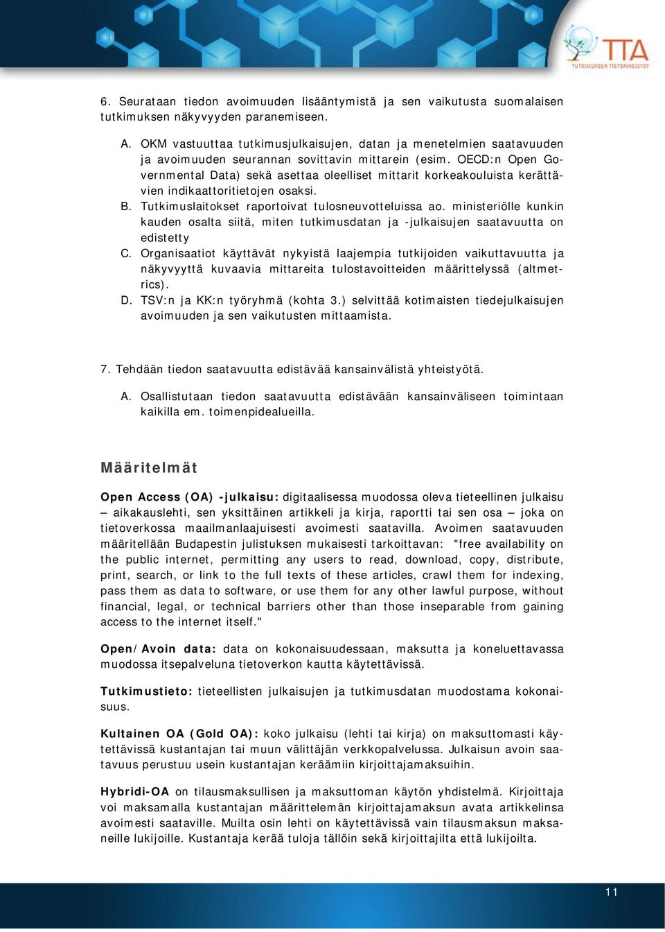 OECD:n Open Governmental Data) sekä asettaa oleelliset mittarit korkeakouluista kerättävien indikaattoritietojen osaksi. B. Tutkimuslaitokset raportoivat tulosneuvotteluissa ao.