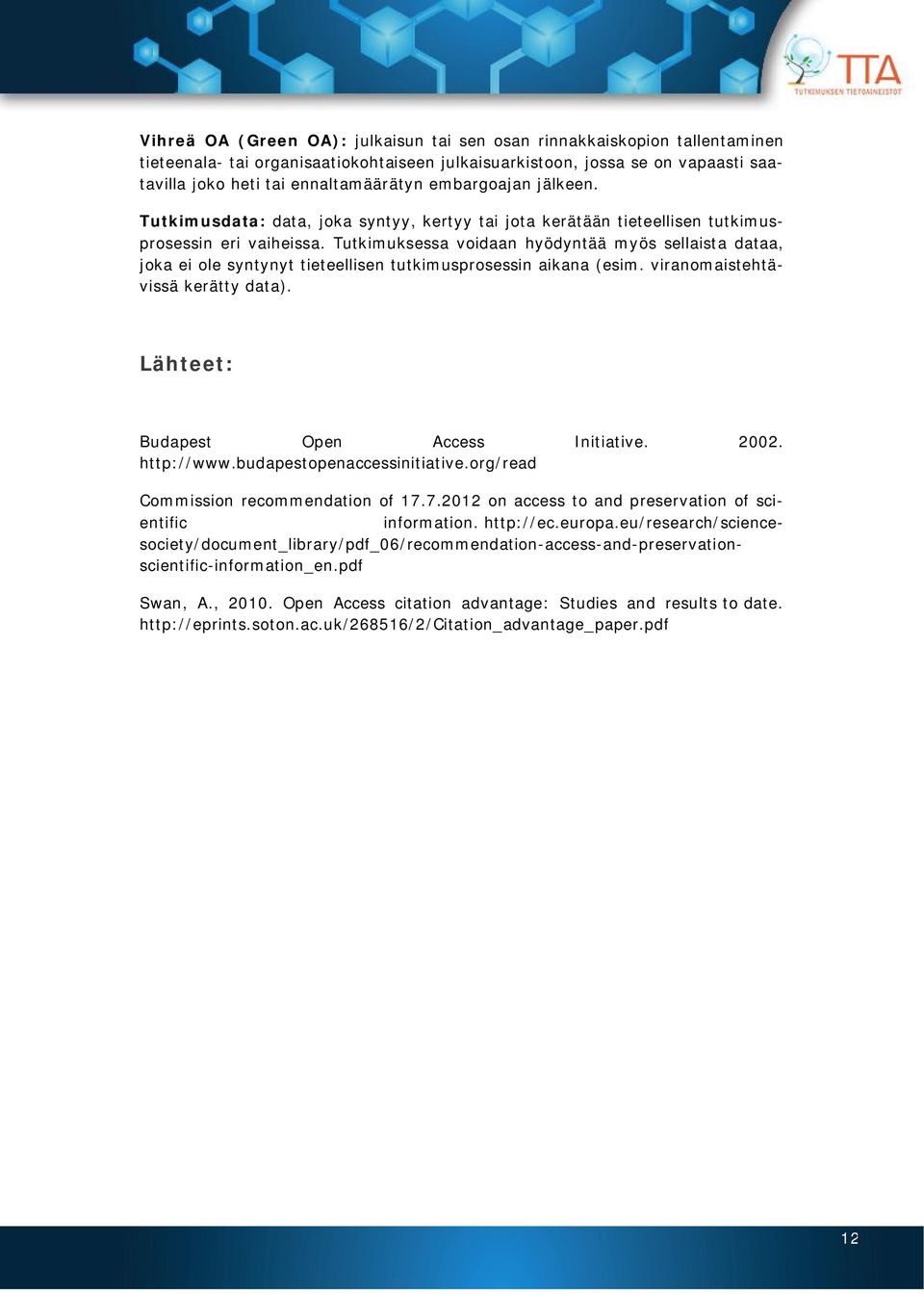 Tutkimuksessa voidaan hyödyntää myös sellaista dataa, joka ei ole syntynyt tieteellisen tutkimusprosessin aikana (esim. viranomaistehtävissä kerätty data). Lähteet: Budapest Open Access Initiative.