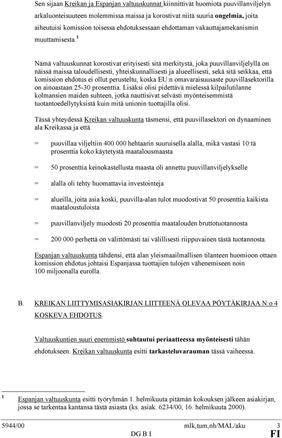 1 Nämä valtuuskunnat korostivat erityisesti sitä merkitystä, joka puuvillanviljelyllä on näissä maissa taloudellisesti, yhteiskunnallisesti ja alueellisesti, sekä sitä seikkaa, että komission ehdotus