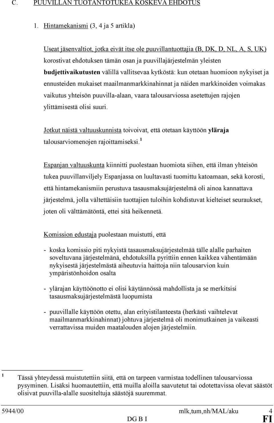 budjettivaikutusten välillä vallitsevaa kytköstä: kun otetaan huomioon nykyiset ja ennusteiden mukaiset maailmanmarkkinahinnat ja näiden markkinoiden voimakas vaikutus yhteisön puuvilla-alaan, vaara