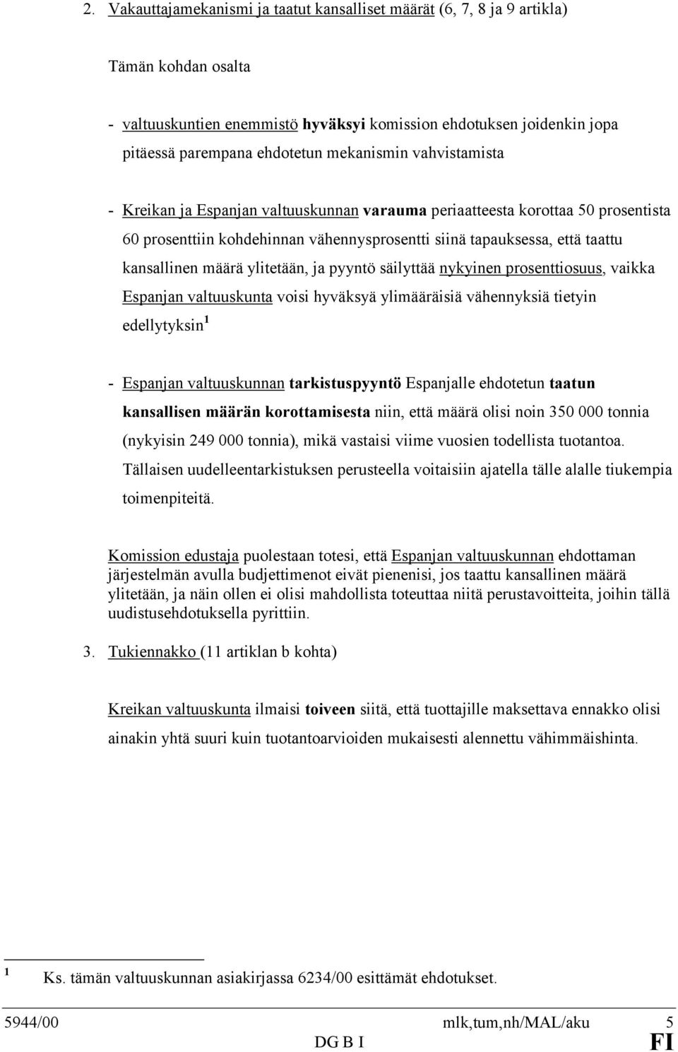 määrä ylitetään, ja pyyntö säilyttää nykyinen prosenttiosuus, vaikka Espanjan valtuuskunta voisi hyväksyä ylimääräisiä vähennyksiä tietyin edellytyksin 1 - Espanjan valtuuskunnan tarkistuspyyntö