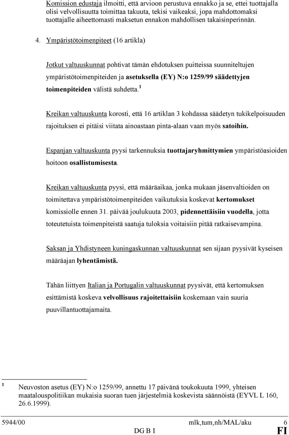 Ympäristötoimenpiteet (16 artikla) Jotkut valtuuskunnat pohtivat tämän ehdotuksen puitteissa suunniteltujen ympäristötoimenpiteiden ja asetuksella (EY) N:o 1259/99 säädettyjen toimenpiteiden välistä