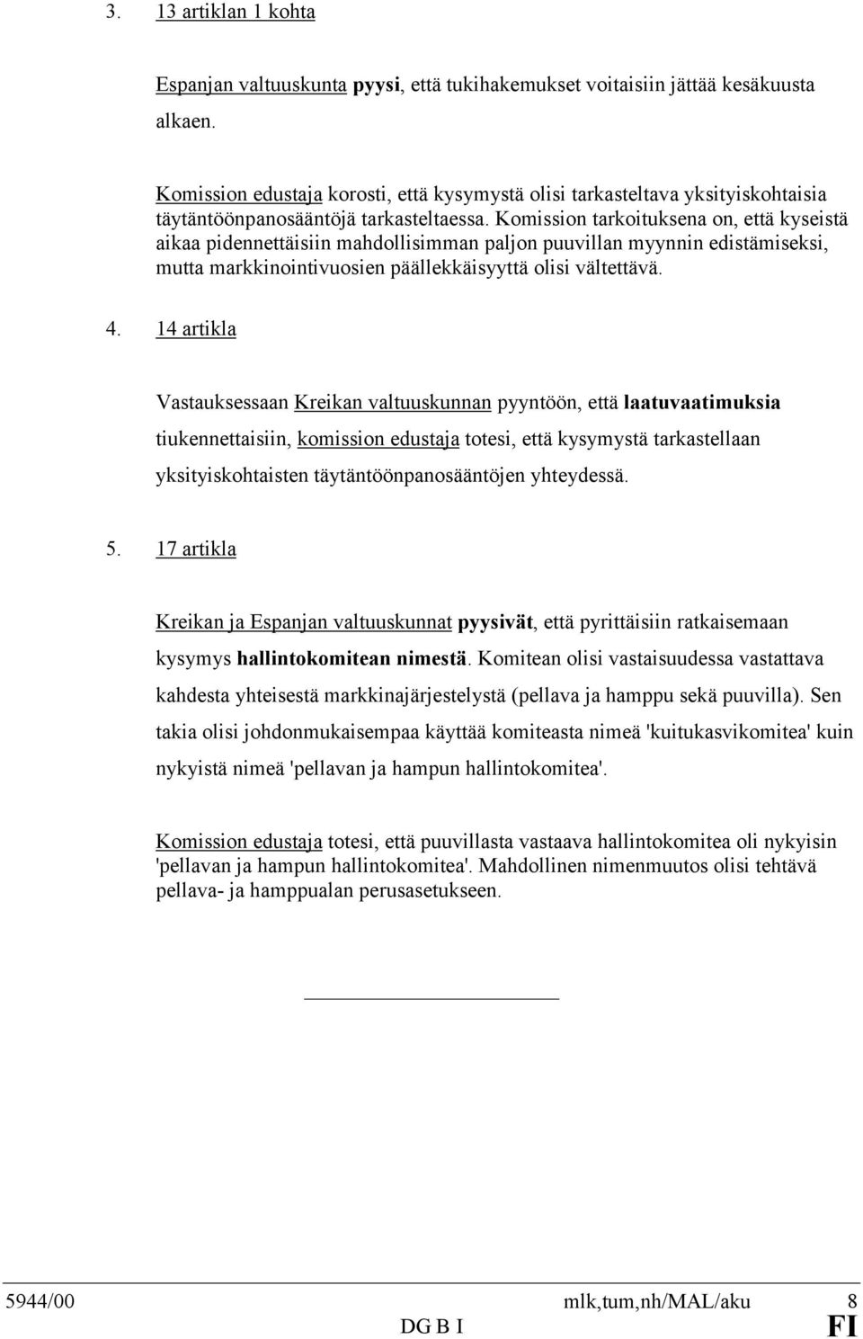 Komission tarkoituksena on, että kyseistä aikaa pidennettäisiin mahdollisimman paljon puuvillan myynnin edistämiseksi, mutta markkinointivuosien päällekkäisyyttä olisi vältettävä. 4.