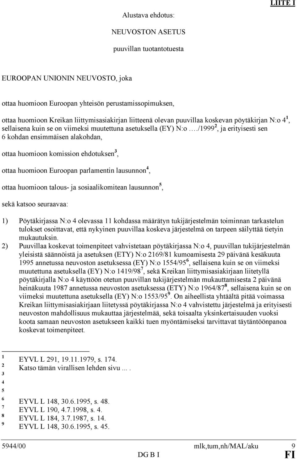 /1999 2, ja erityisesti sen 6 kohdan ensimmäisen alakohdan, ottaa huomioon komission ehdotuksen 3, ottaa huomioon Euroopan parlamentin lausunnon 4, ottaa huomioon talous- ja sosiaalikomitean