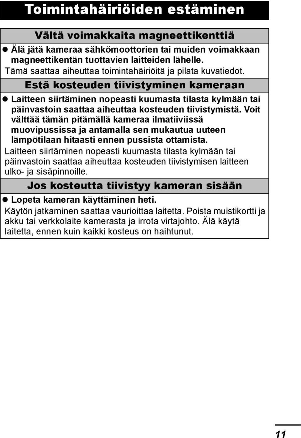 Estä kosteuden tiivistyminen kameraan Laitteen siirtäminen nopeasti kuumasta tilasta kylmään tai päinvastoin saattaa aiheuttaa kosteuden tiivistymistä.