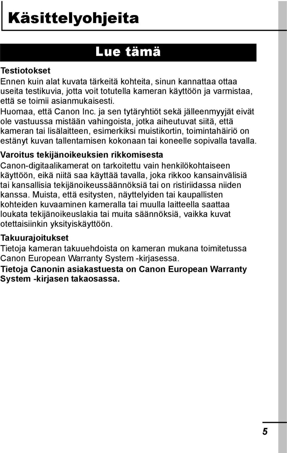 ja sen tytäryhtiöt sekä jälleenmyyjät eivät ole vastuussa mistään vahingoista, jotka aiheutuvat siitä, että kameran tai lisälaitteen, esimerkiksi muistikortin, toimintahäiriö on estänyt kuvan