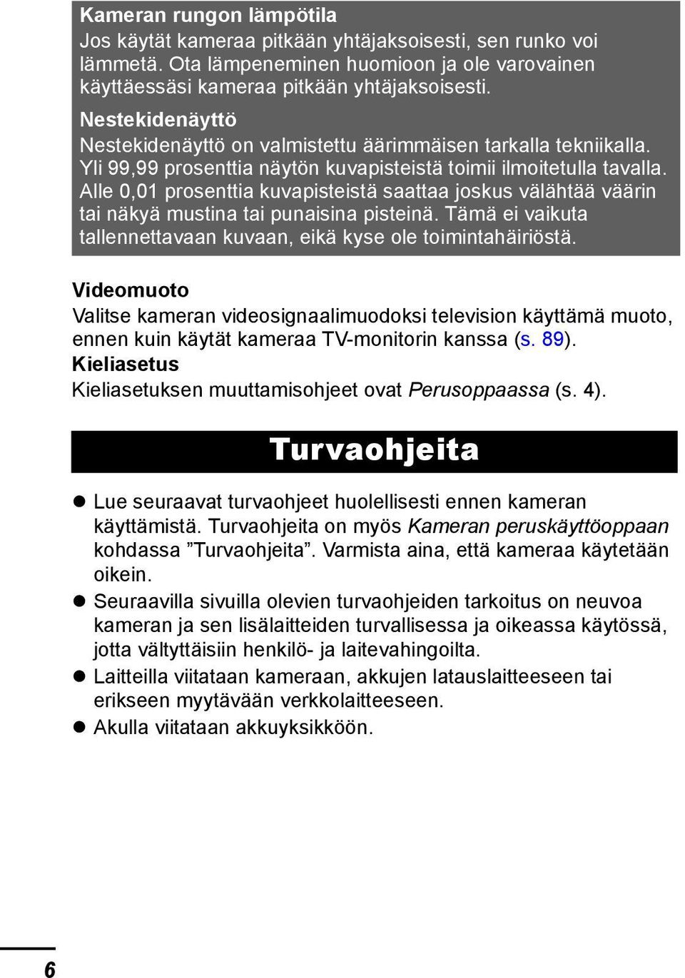 Alle 0,01 prosenttia kuvapisteistä saattaa joskus välähtää väärin tai näkyä mustina tai punaisina pisteinä. Tämä ei vaikuta tallennettavaan kuvaan, eikä kyse ole toimintahäiriöstä.