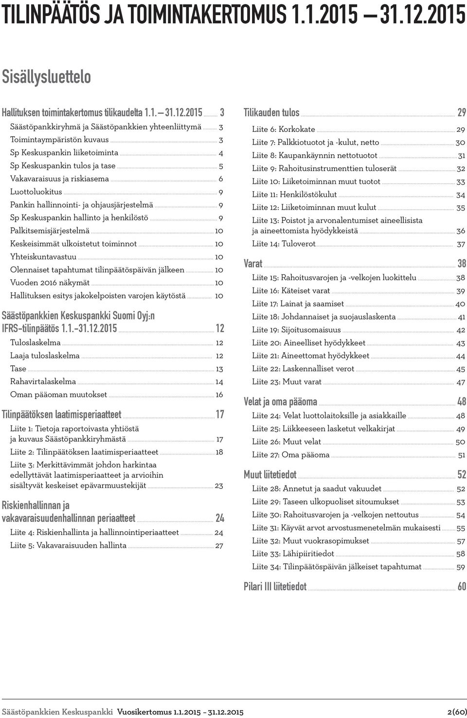 2015 3 Säästöpankkiryhmä ja Säästöpankkien yhteenliittymä 3 Toimintaympäristön kuvaus 3 Sp Keskuspankin liiketoiminta 4 Sp Keskuspankin tulos ja tase 5 Vakavaraisuus ja riskiasema 6 Luottoluokitus 9