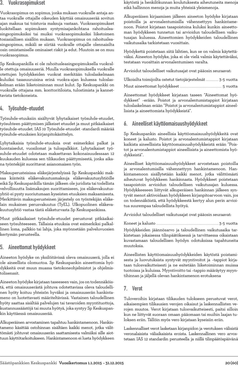 Vuokrasopimus on rahoitusleasingsopimus, mikäli se siirtää vuokralle ottajalle olennaisilta osin omistamiselle ominaiset riskit ja edut. Muutoin se on muu vuokrasopimus.