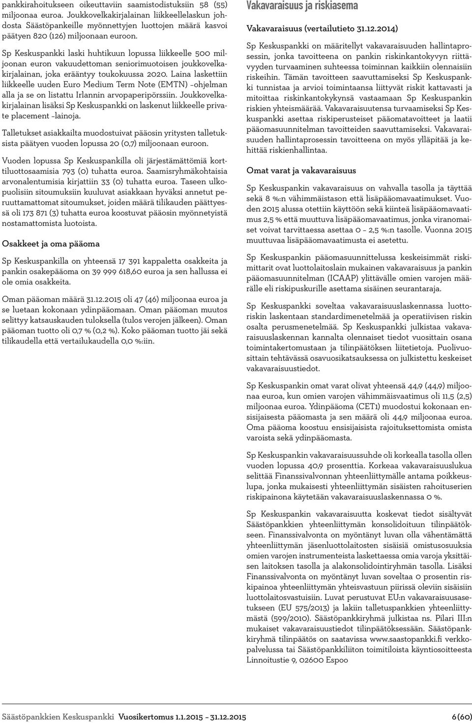 Sp Keskuspankki laski huhtikuun lopussa liikkeelle 500 miljoonan euron vakuudettoman seniorimuotoisen joukkovelkakirjalainan, joka erääntyy toukokuussa 2020.