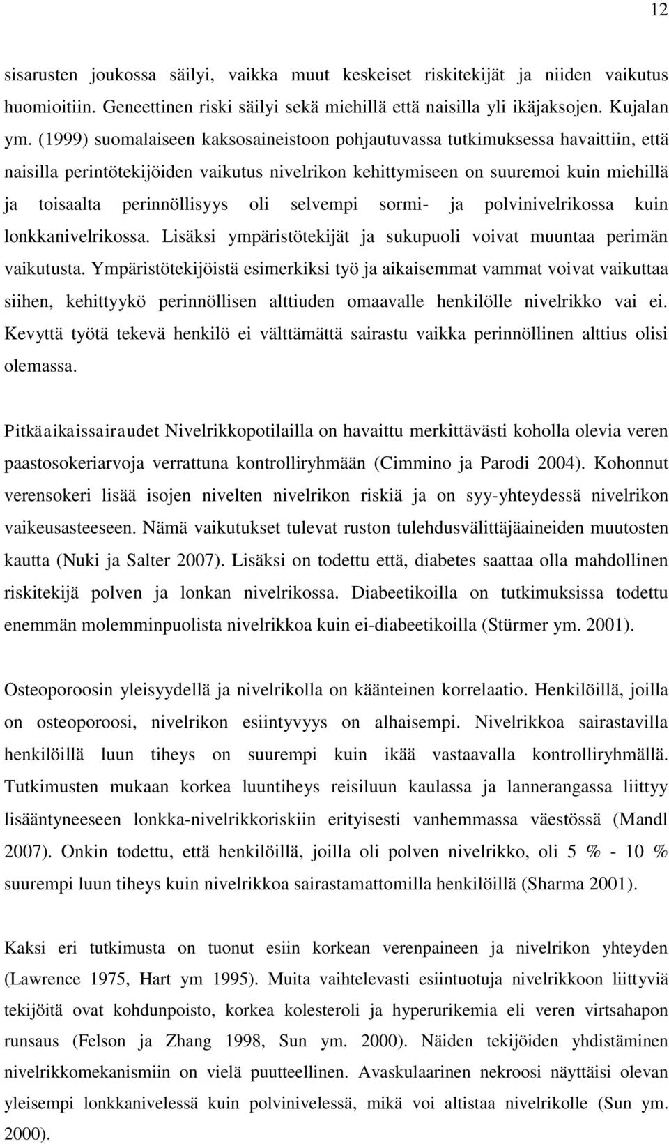 oli selvempi sormi- ja polvinivelrikossa kuin lonkkanivelrikossa. Lisäksi ympäristötekijät ja sukupuoli voivat muuntaa perimän vaikutusta.