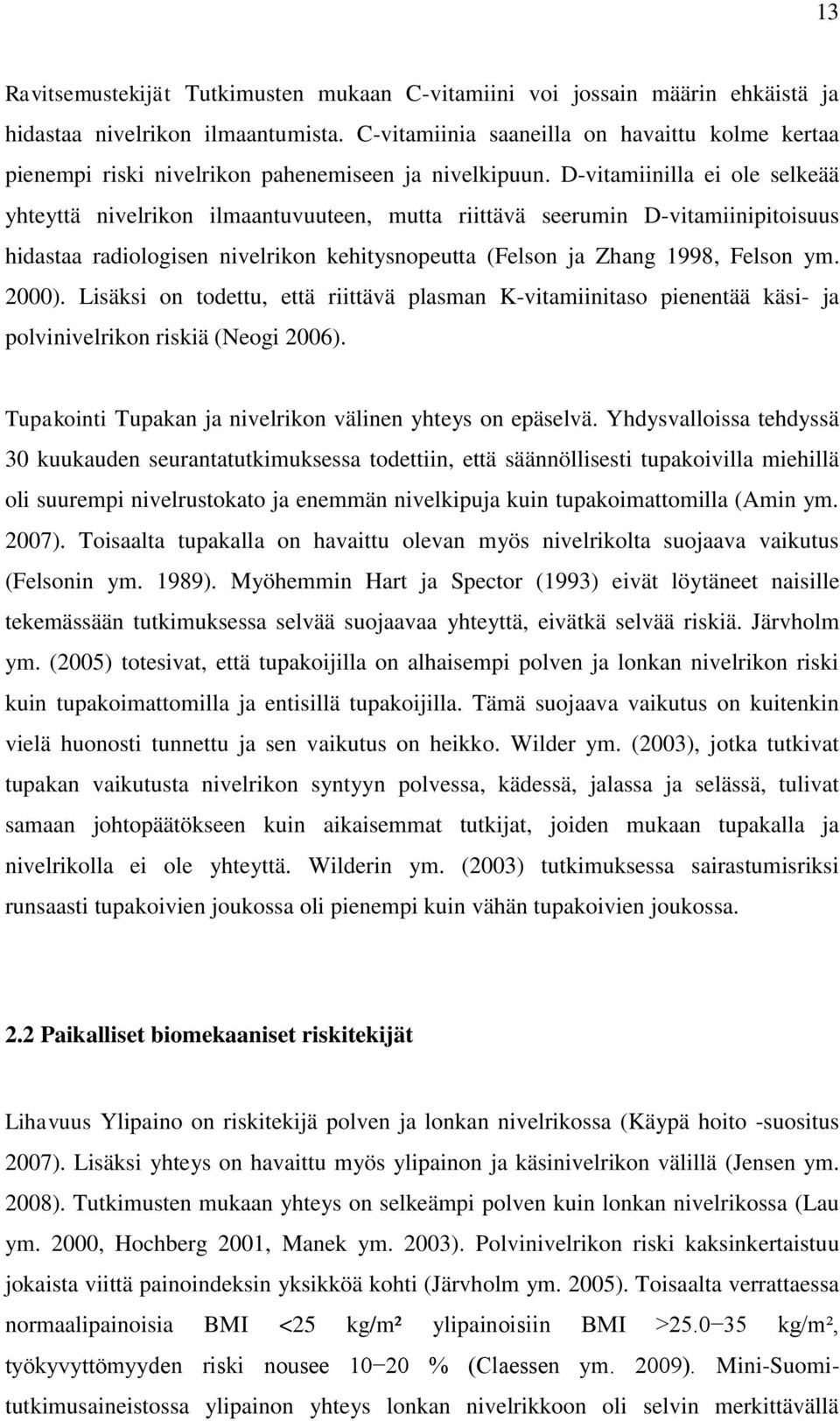 D-vitamiinilla ei ole selkeää yhteyttä nivelrikon ilmaantuvuuteen, mutta riittävä seerumin D-vitamiinipitoisuus hidastaa radiologisen nivelrikon kehitysnopeutta (Felson ja Zhang 1998, Felson ym.