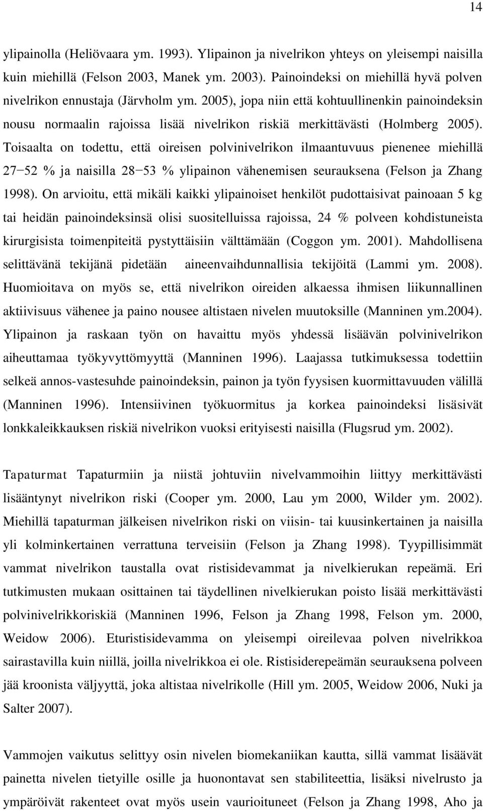 2005), jopa niin että kohtuullinenkin painoindeksin nousu normaalin rajoissa lisää nivelrikon riskiä merkittävästi (Holmberg 2005).