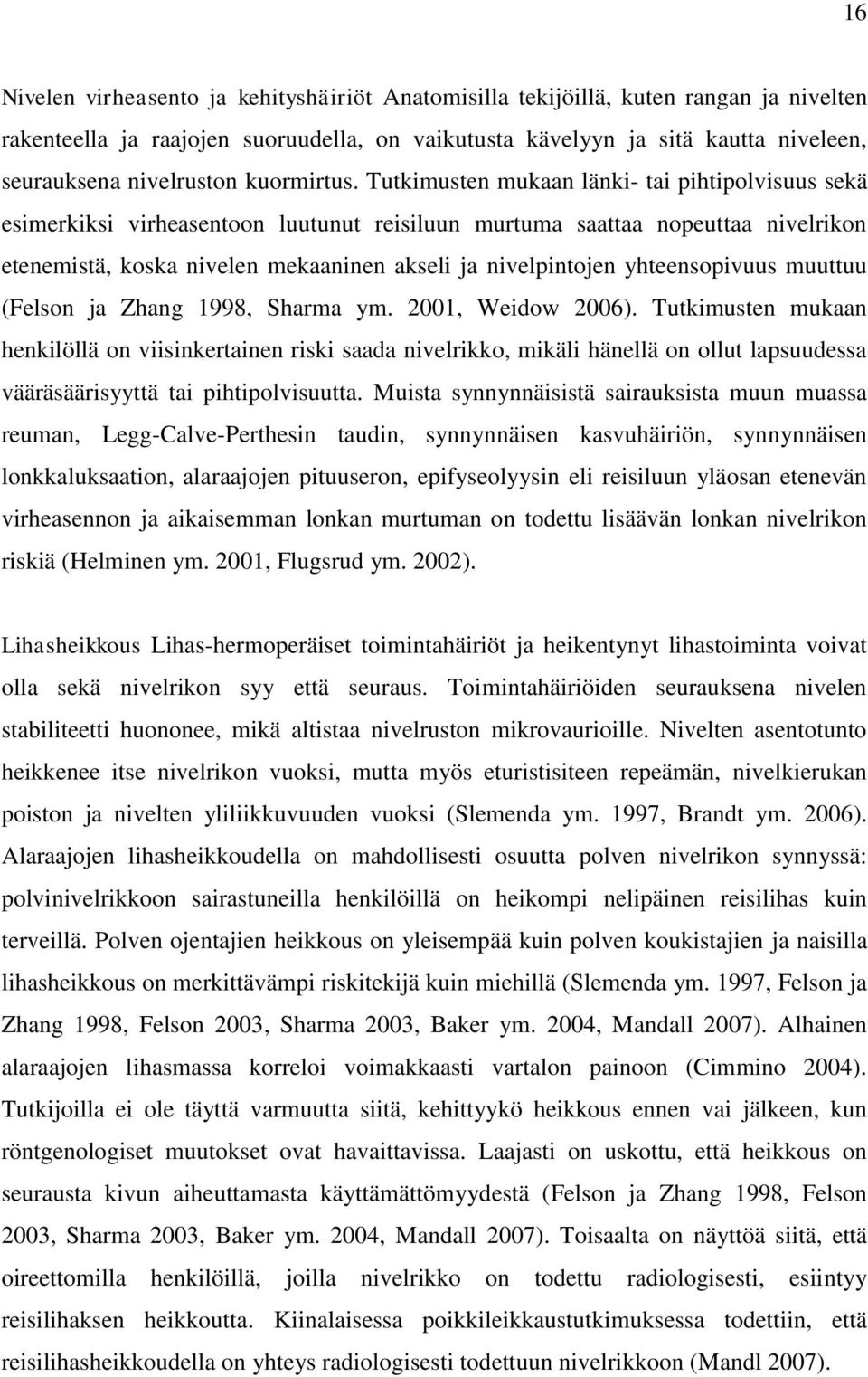 Tutkimusten mukaan länki- tai pihtipolvisuus sekä esimerkiksi virheasentoon luutunut reisiluun murtuma saattaa nopeuttaa nivelrikon etenemistä, koska nivelen mekaaninen akseli ja nivelpintojen