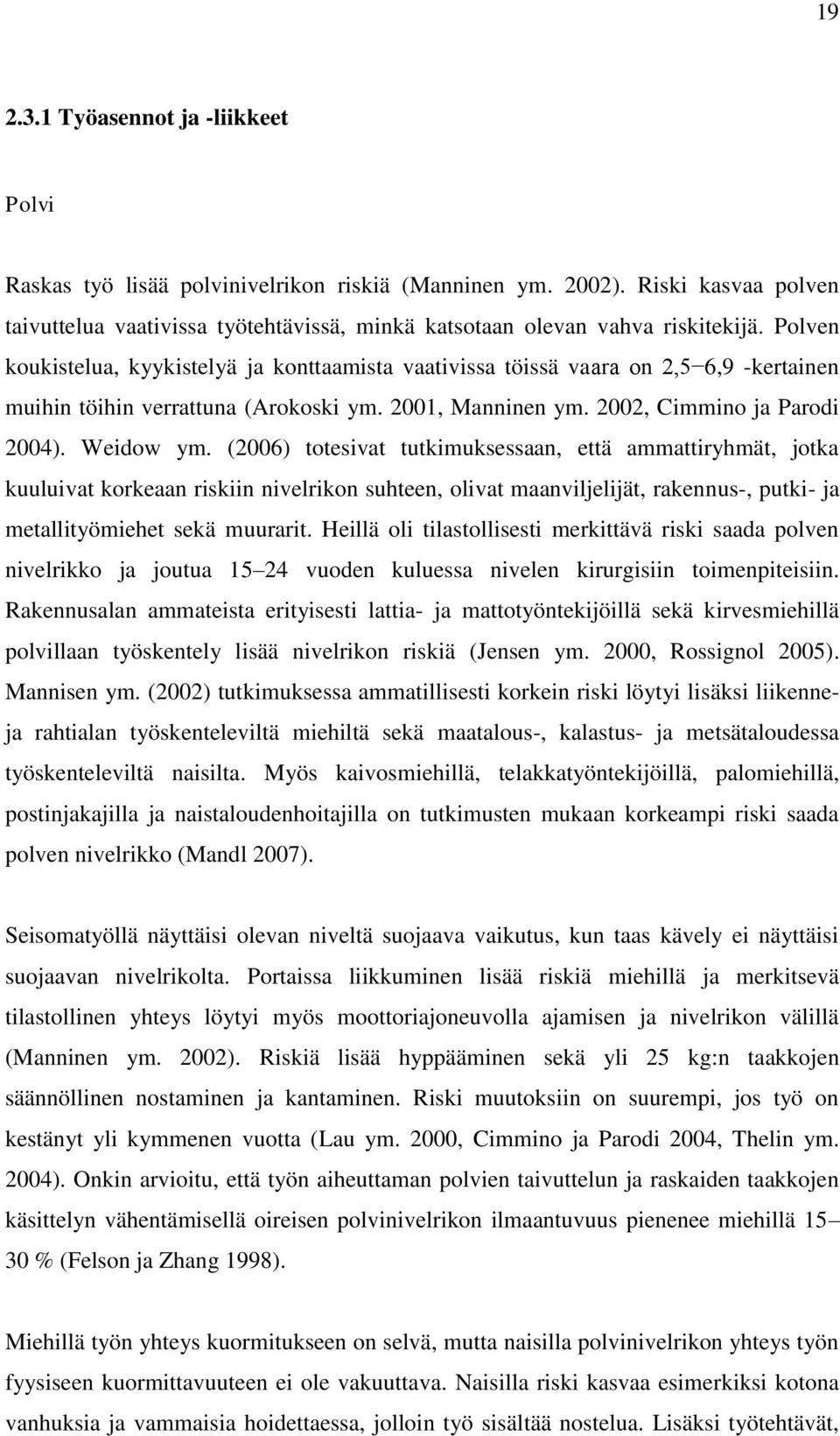 (2006) totesivat tutkimuksessaan, että ammattiryhmät, jotka kuuluivat korkeaan riskiin nivelrikon suhteen, olivat maanviljelijät, rakennus-, putki- ja metallityömiehet sekä muurarit.