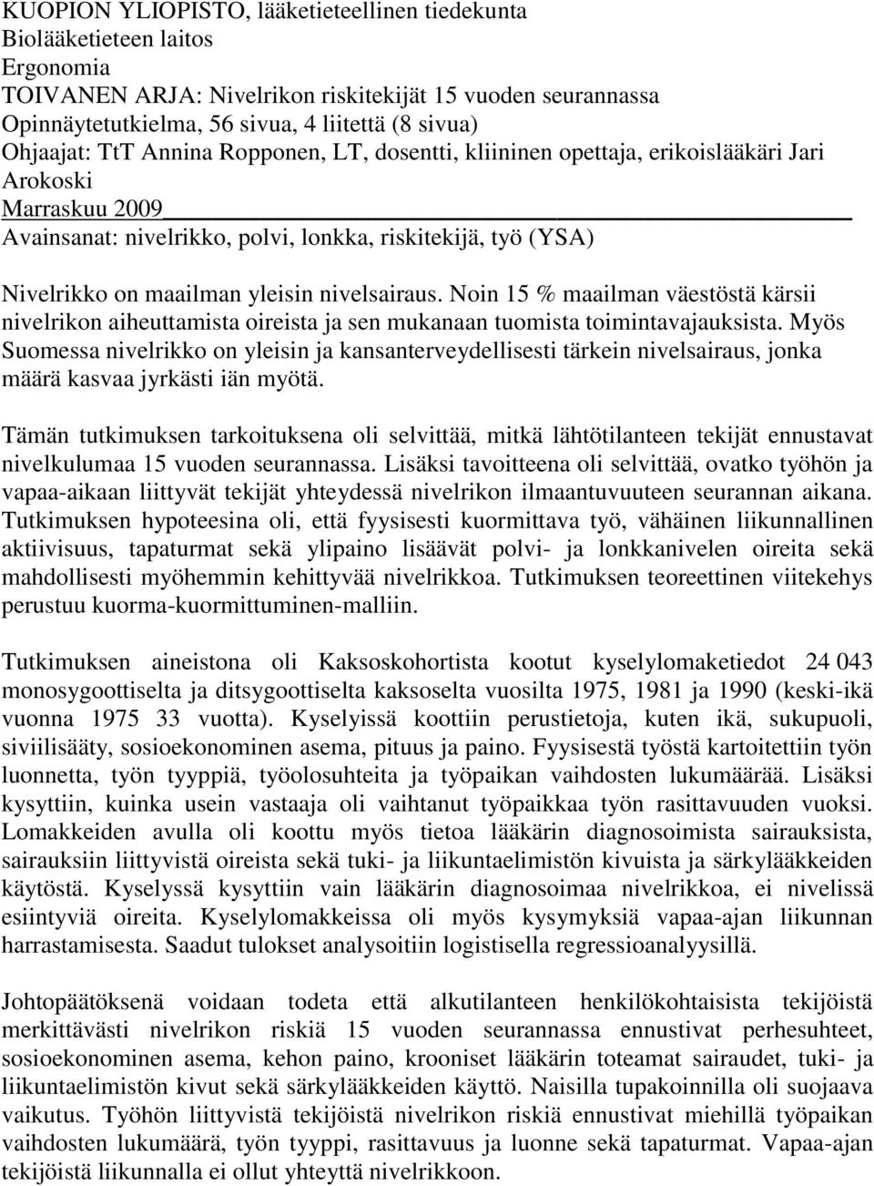yleisin nivelsairaus. Noin 15 % maailman väestöstä kärsii nivelrikon aiheuttamista oireista ja sen mukanaan tuomista toimintavajauksista.