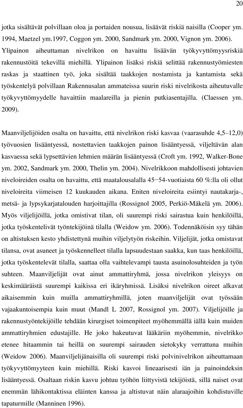 Ylipainon lisäksi riskiä selittää rakennustyömiesten raskas ja staattinen työ, joka sisältää taakkojen nostamista ja kantamista sekä työskentelyä polvillaan Rakennusalan ammateissa suurin riski