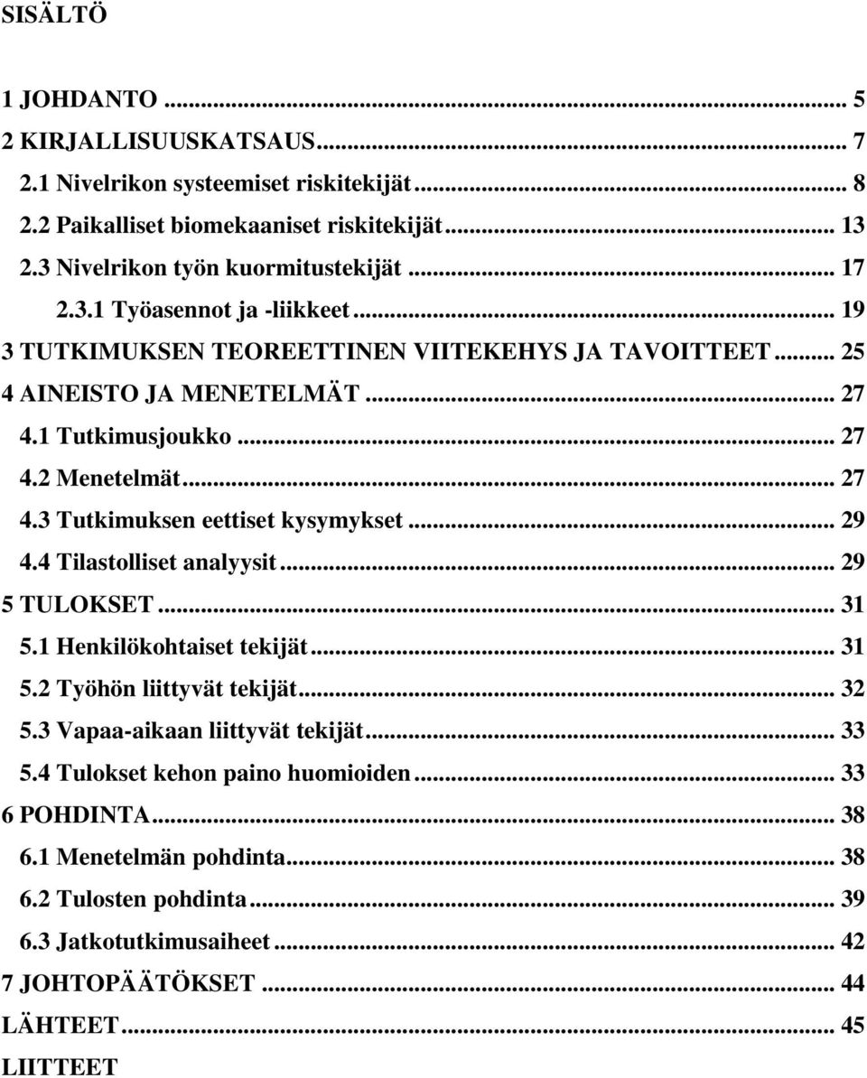 .. 29 4.4 Tilastolliset analyysit... 29 5 TULOKSET... 31 5.1 Henkilökohtaiset tekijät... 31 5.2 Työhön liittyvät tekijät... 32 5.3 Vapaa-aikaan liittyvät tekijät... 33 5.