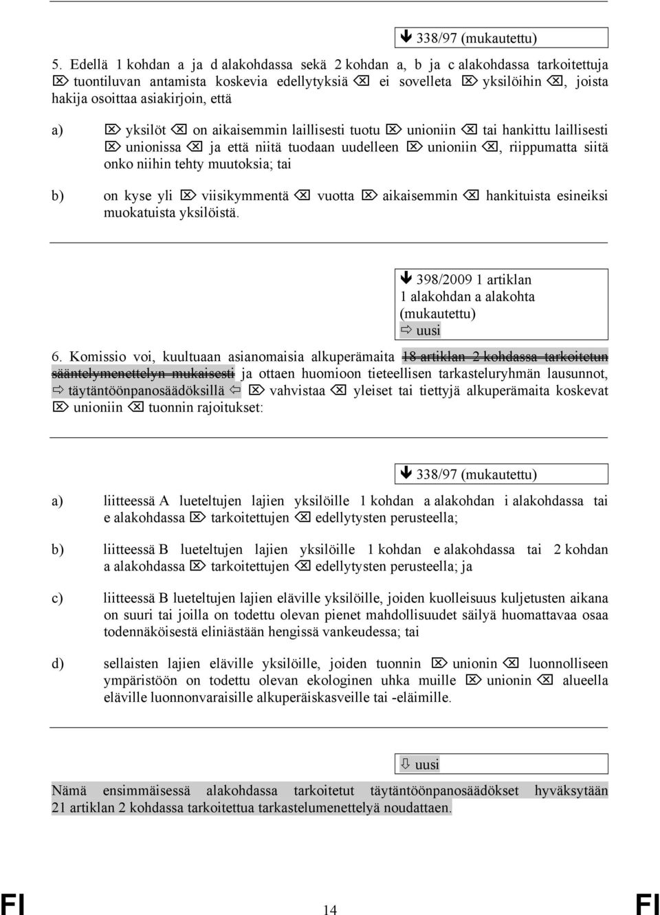 yksilöt on aikaisemmin laillisesti tuotu unioniin tai hankittu laillisesti unionissa ja että niitä tuodaan uudelleen unioniin, riippumatta siitä onko niihin tehty muutoksia; tai b) on kyse yli