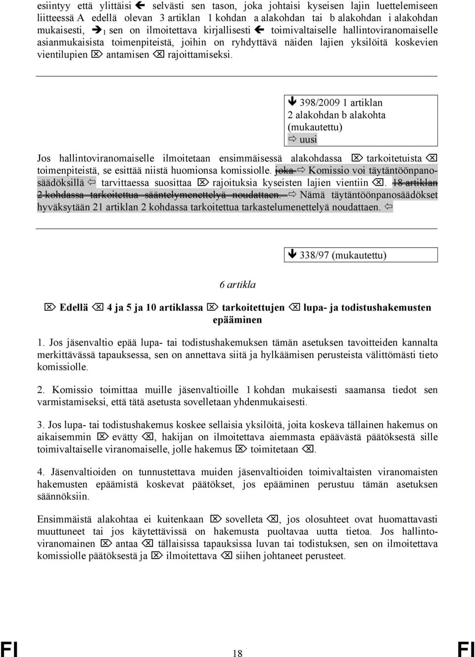 398/2009 1 artiklan 2 alakohdan b alakohta (mukautettu) uusi Jos hallintoviranomaiselle ilmoitetaan ensimmäisessä alakohdassa tarkoitetuista toimenpiteistä, se esittää niistä huomionsa komissiolle.