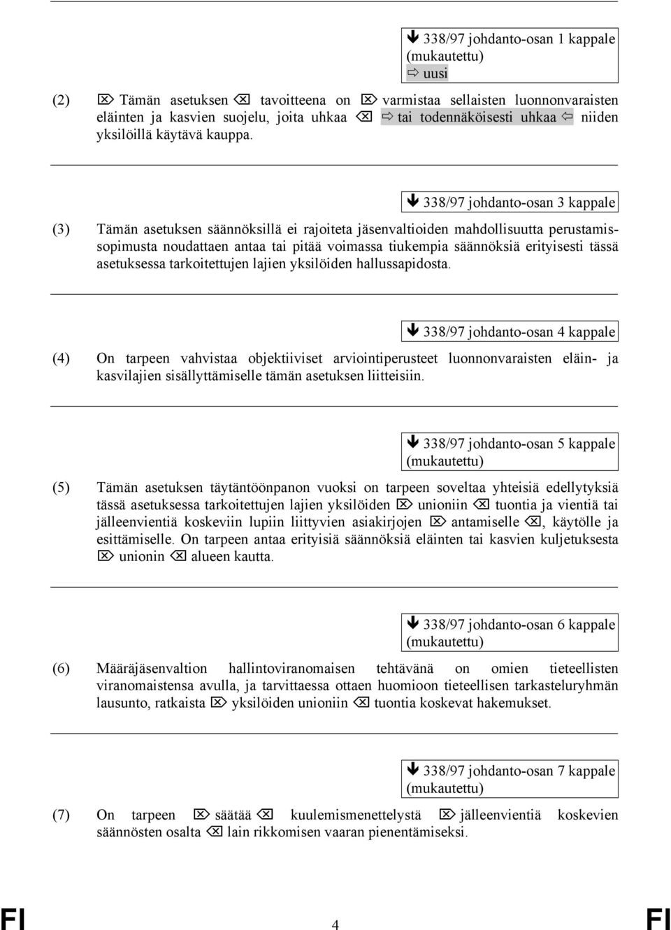 338/97 johdanto-osan 3 kappale (3) Tämän asetuksen säännöksillä ei rajoiteta jäsenvaltioiden mahdollisuutta perustamissopimusta noudattaen antaa tai pitää voimassa tiukempia säännöksiä erityisesti