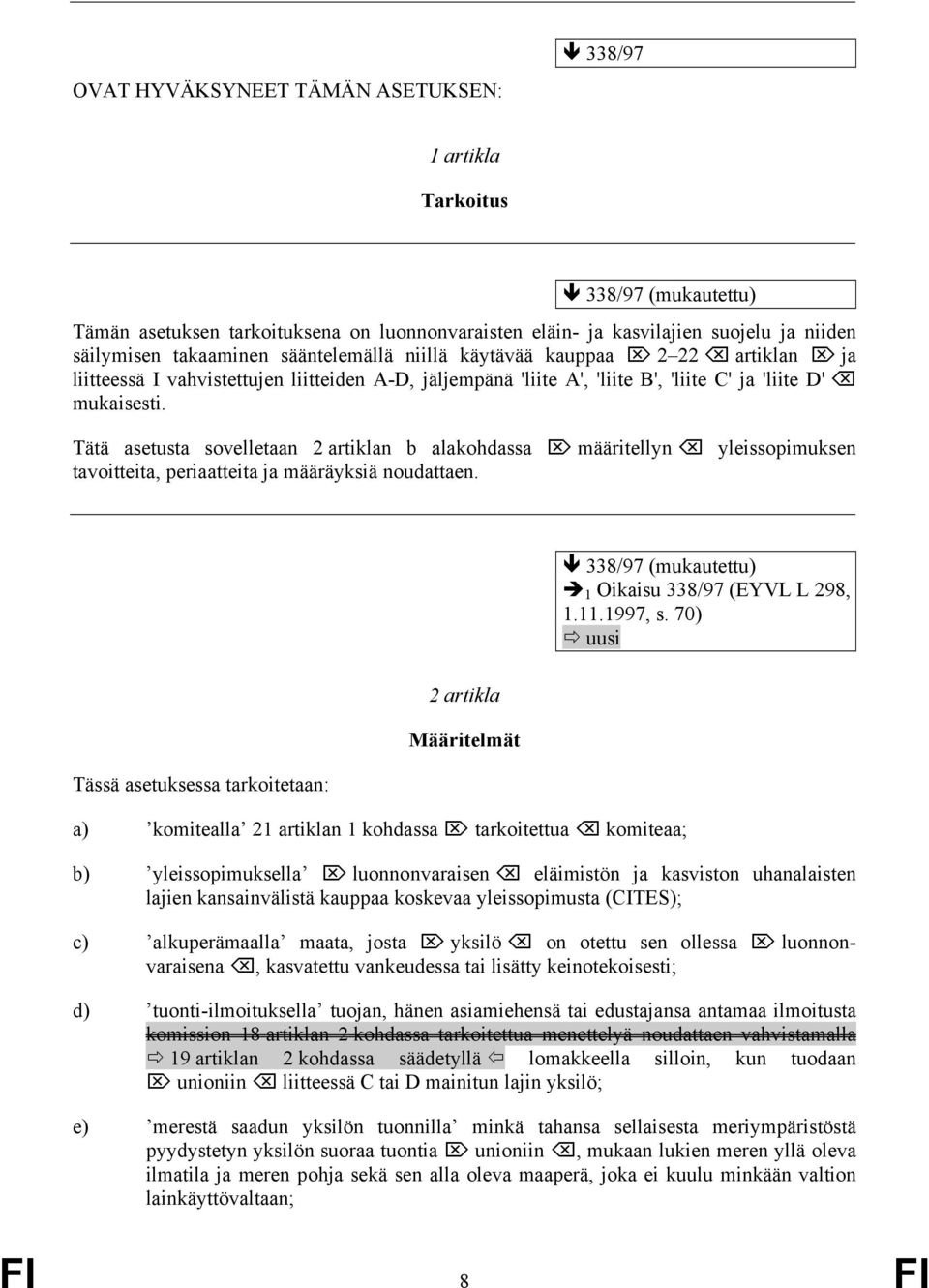 Tätä asetusta sovelletaan 2 artiklan b alakohdassa määritellyn yleissopimuksen tavoitteita, periaatteita ja määräyksiä noudattaen. 338/97 (mukautettu) 1 Oikaisu 338/97 (EYVL L 298, 1.11.1997, s.